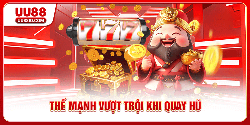 Thế mạnh vượt trội khi quay hũ