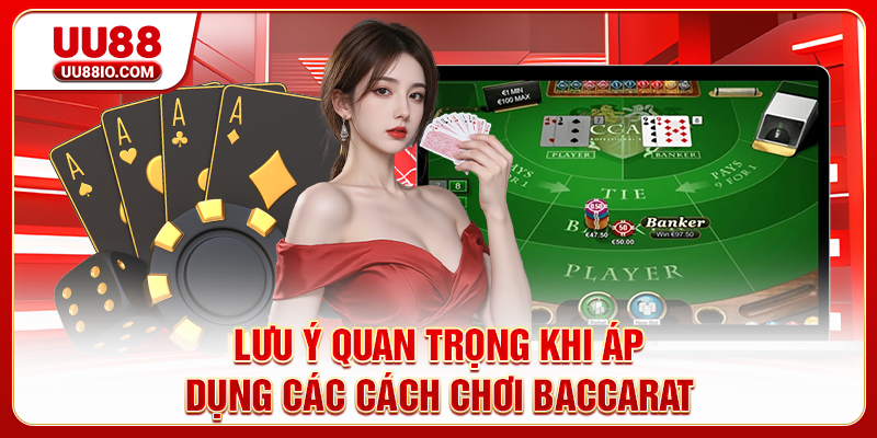 Lưu ý quan trọng khi áp dụng các cách chơi Baccarat