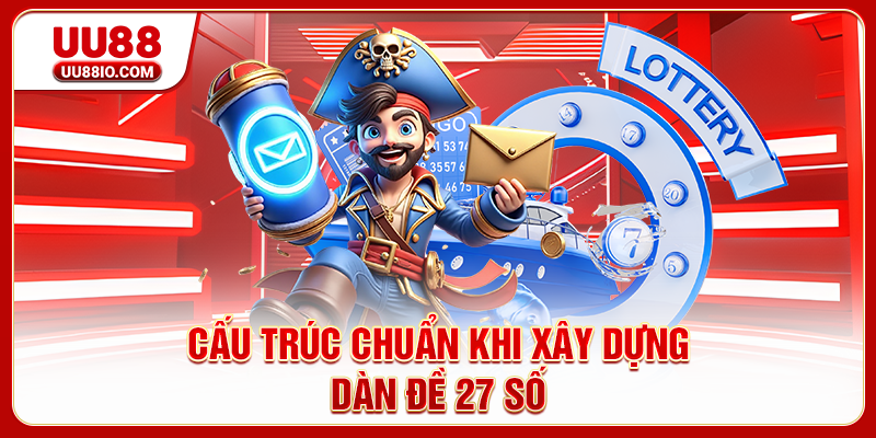 Cấu trúc chuẩn khi xây dựng dàn đề 27 số