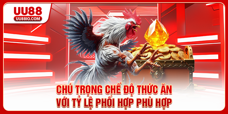 Chú trọng chế độ thức ăn với tỷ lệ phối hợp phù hợp